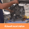 مراوح تبريد السيارة أهميتها وأنواعها 4 مراوح تبريد السيارة